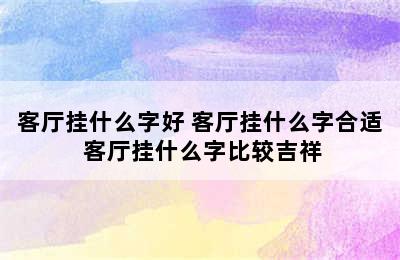 客厅挂什么字好 客厅挂什么字合适 客厅挂什么字比较吉祥